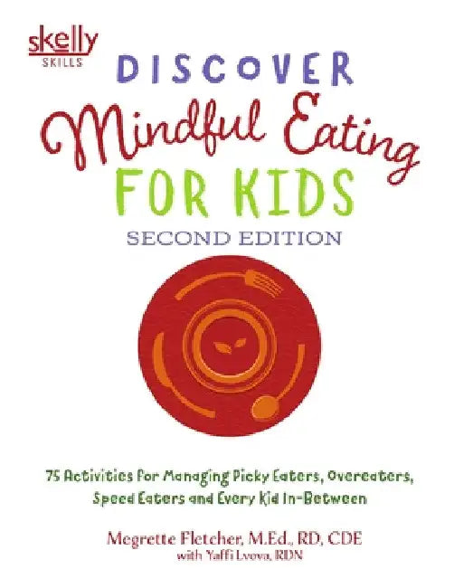 Discover Mindful Eating for Kids: 75 Activities for Managing Picky Eaters, Overeaters, Speed Eaters and Every Kid In-Between by Med Rd Fletcher