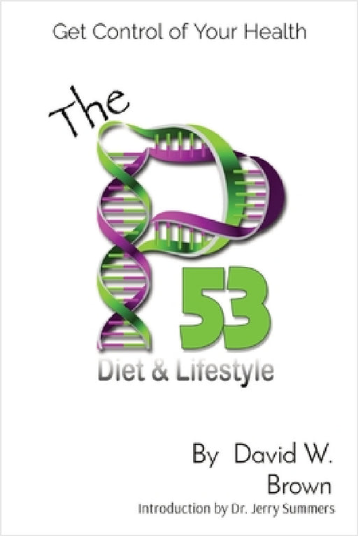 The P53 Diet & Lifestyle: Get Control Of Your Health by David W. Brown, Jerry Summers