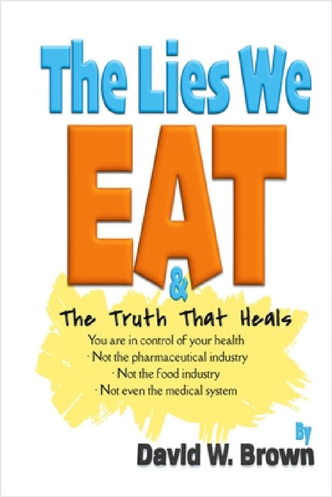 The Lies We Eat: The Truth That Heals by David W. Brown