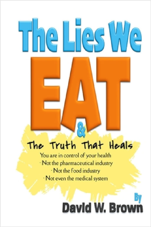 The Lies We Eat: The Truth That Heals by David W. Brown