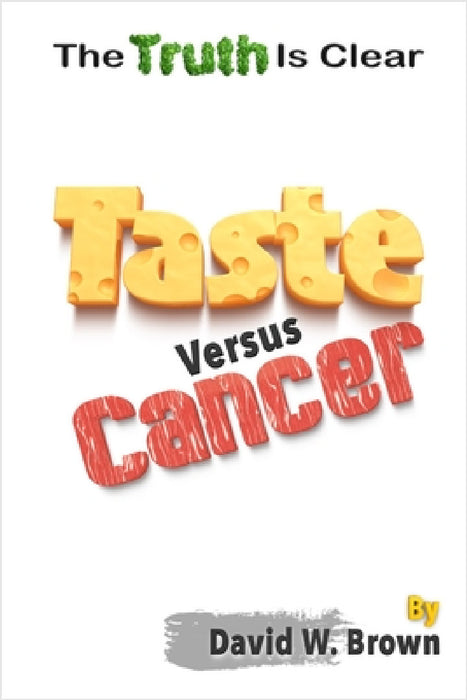 Taste Versus Cancer: The Truth Is Clear by David W. Brown