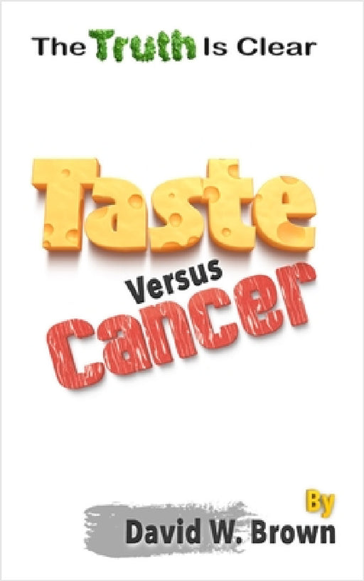 Taste Versus Cancer: The Truth Is Clear by David W. Brown