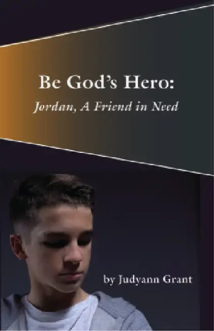 Be God's Hero:: Jordan, a Friend in Need by Judyann Grant