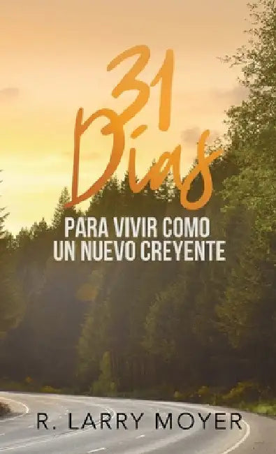 31 Dias para Vivir Como un Nuevo Creyente by R. Larry Moyer