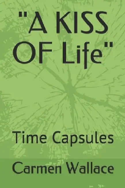 "A KISS OF Life": Time Capsules by Carmen Wallace