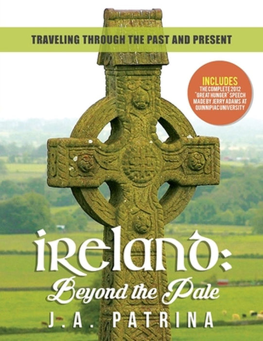 Ireland: Beyond the Pale: Traveling Through Past and Present by J. a. Patrina