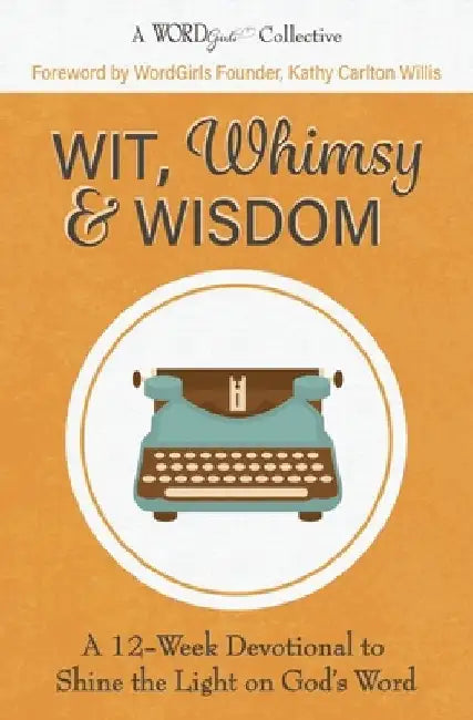 Wit, Whimsy & Wisdom: A 12-Week Devotional to Shine the Light on God's Word (A WordGirls Collective) by Michelle Rayburn