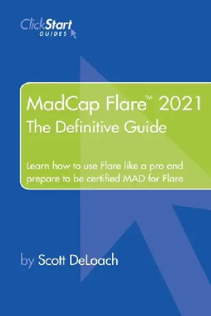 MadCap Flare 2021: The Definitive Guide by Scott Deloach