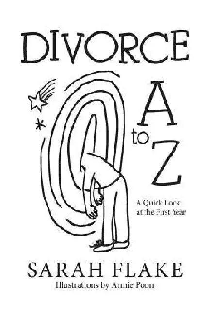 Divorce A to Z: A Quick Look at the First Year by Sarah Flake