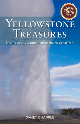 Yellowstone Treasures: The Traveler's Companion to the National Park by Janet Chapple