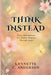 Think Instead: Daily Affirmations for Women Healing Through Anger by Lynnette C. Anderson