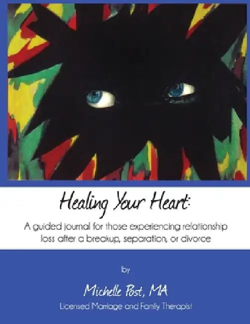 Healing Your Heart: A guided journal for those experiencing relationship loss after a breakup, separation, or divorce by Michelle A. Post