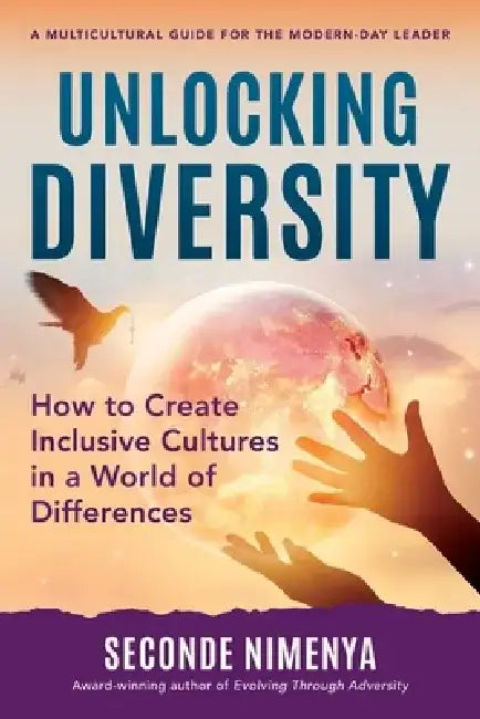 Unlocking Diversity: How to Create Inclusive Cultures in a World of Differences by Seconde Nimenya