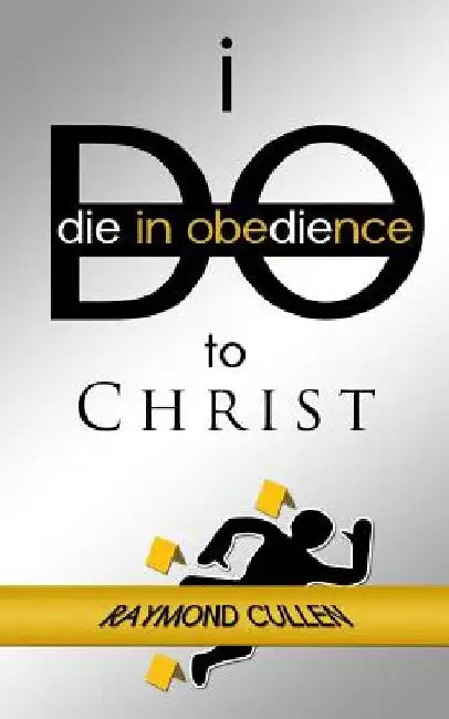 I Do (Die in Obedience) to Christ by Raymond Cullen