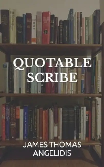 Quotable Scribe by James Thomas Angelidis