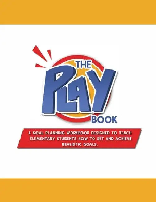 The PLAYbook: A Goal Planning Workbook Designed to Teach Elementary Students How to Set and Achieve Realistic Goals. by Donna Prudhomme