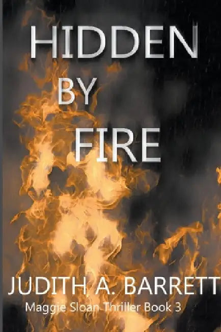 Hidden by Fire by Judith a. Barrett