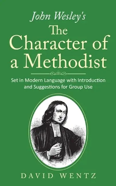 John Wesley's The Character of a Methodist: Set in Modern Language with Introduction and Suggestions for Group Use by David Wentz