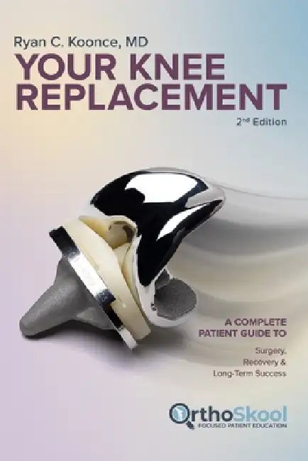 Your Knee Replacement (Updated and Expanded Second Edition): A Complete Patient Guide to Surgery, Recovery, and Long-Term Success by Ryan Koonce