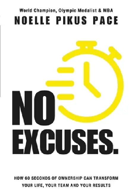 No Excuses: How 60 Seconds Of Ownership Can Transform Your Life, Your Team & Your Results by Noelle Pikus Pace