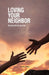 Loving Your Neighbor: A practical guide. by Steve Fales