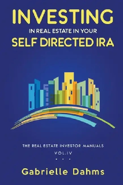 Investing in Real Estate in Your Self-Directed IRA by Gabrielle Dahms