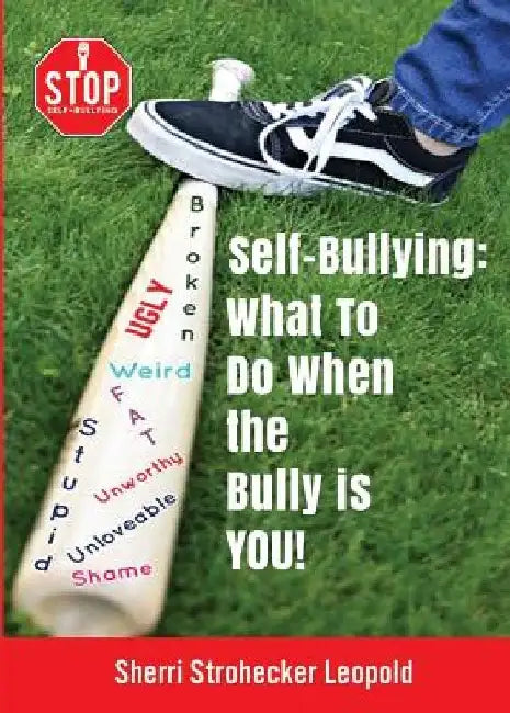 Self-Bullying: What to do when the bully is YOU! by Sherri Strohecker Leopold