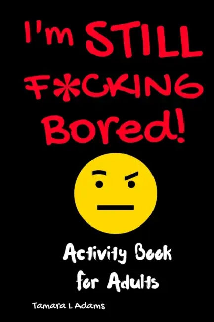 I'm Still F*cking Bored by Tamara L. Adams
