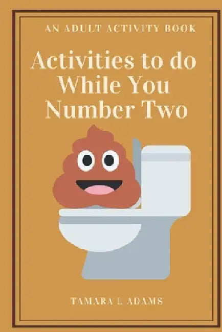 Activities to do While You Number Two: An Adult Activity Book by Tamara L. Adams