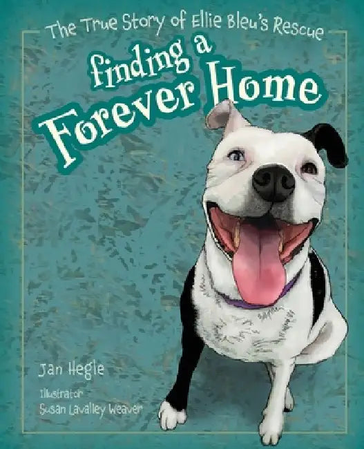 Finding a Forever Home: The True Story of Ellie Bleu's Rescue by Janis Hegle