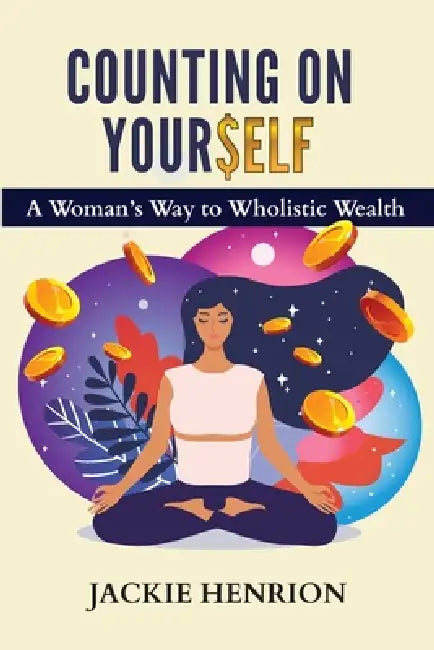 Counting On Yourself: A Woman's Way to Wholistic Wealth by Jackie Henrion