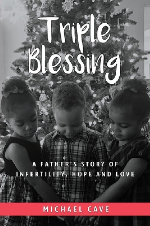 Triple Blessing: A Father's Story of Infertility, Hope and Love by Michael B. Cave