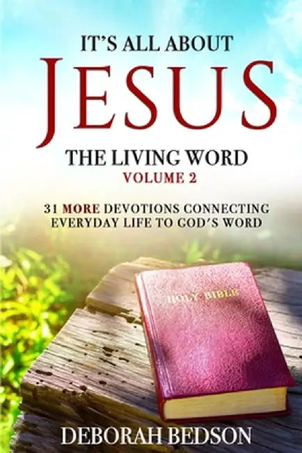 It's All about Jesus the Living Word Volume 2: 31 More Devotionals Connecting Everyday Life to God's Word by Deborah Bedson