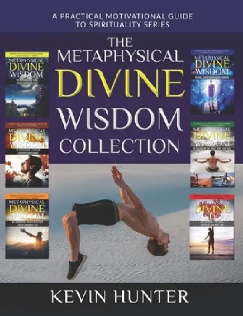 The Metaphysical Divine Wisdom Collection: A Practical Motivational Guide to Spirituality by Kevin Hunter