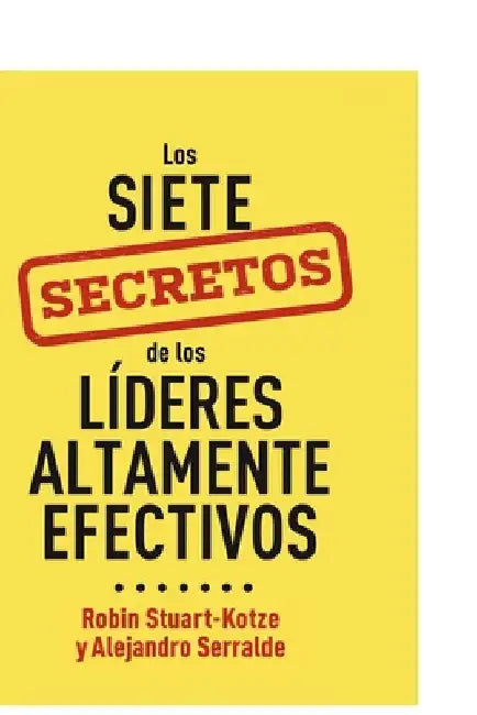 Los siete secretos de los líderes altamente efectivos by Serralde, Alejandro