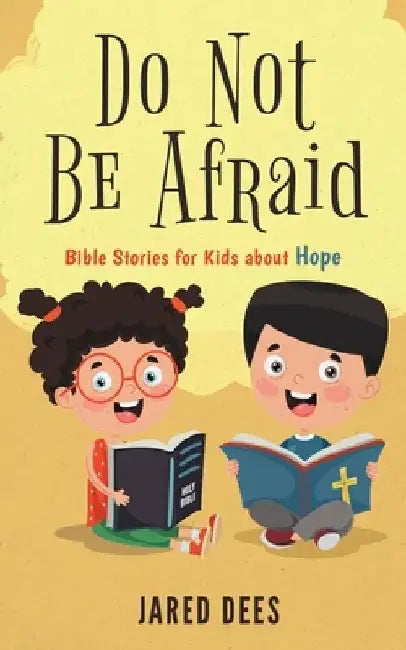 Do Not Be Afraid: Bible Stories for Kids about Hope by Jared Dees