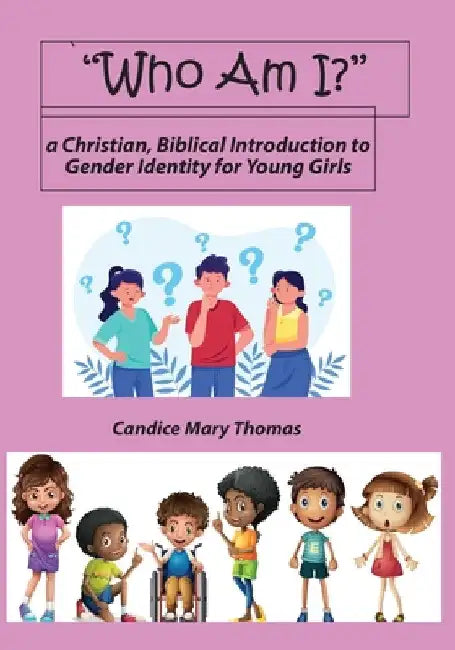 Who Am I? A Christian, Biblical Introduction to Gender Identity for Young Girls by Candice Thomas