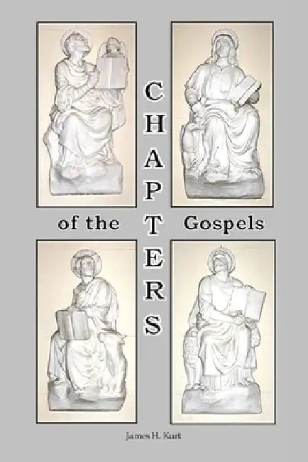 CHAPTERS of the Gospels by James H. Kurt