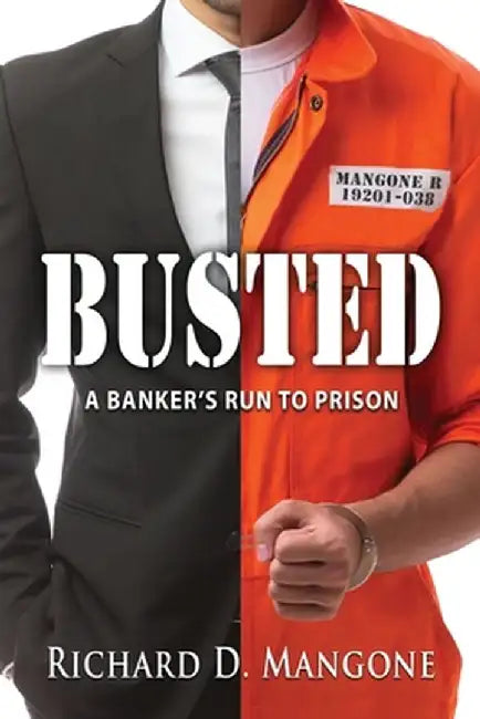 Busted: A Banker's Run to Prison by Richard D. Mangone