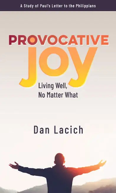 Provocative Joy: Living Well, No Matter What by Dan Lacich