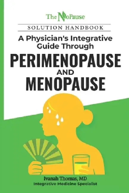 The NoPause Solution Handbook: A Physician's Integrative Guide Through Perimenopause and Menopause by Ivanah Thomas