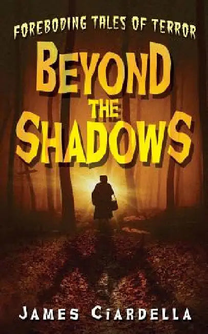 Beyond the Shadows: Foreboding Tales of Terror by James J. Ciardella