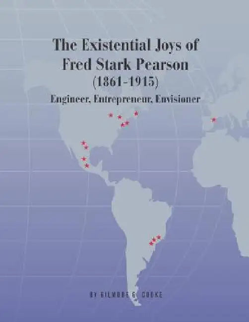 The Existential Joys of Fred Stark Pearson (1861-1915): Engineer, Entrepreneur, Envisioner by Gilmore G. Cooke