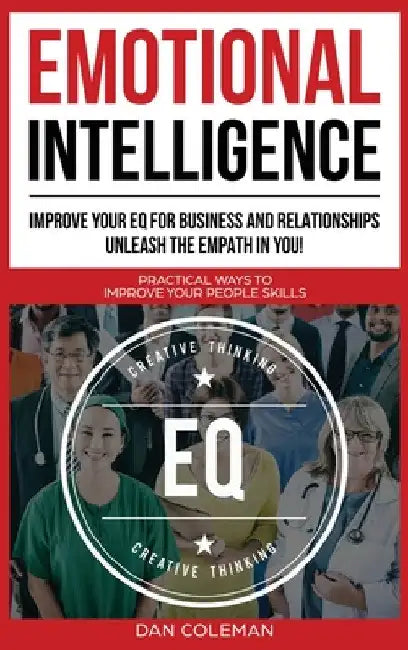 Emotional Intelligence: Improve Your EQ for Business and Relationships. Unleash the Empath in You !: Practical Ways to Improve Your People Skills by Dan Coleman