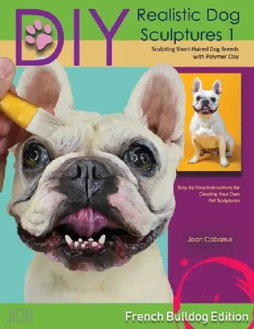 DIY Realistic Dog Sculptures 1: Sculpting Short-Haired Dog Breeds with Polymer Clay by Joan Cabarrus