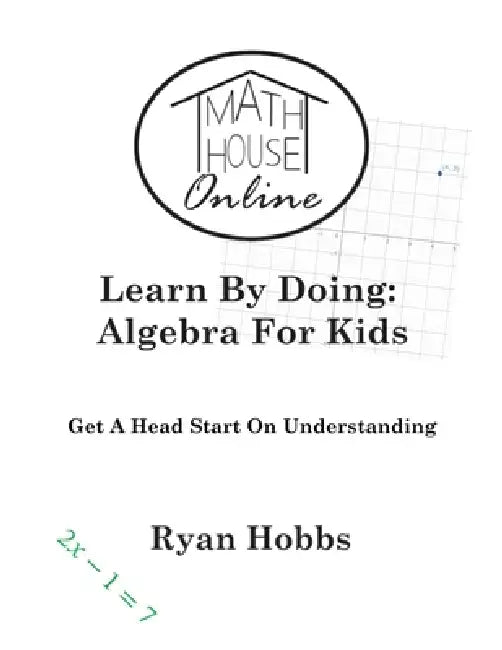 Learn By Doing: Algebra For Kids by Ryan Hobbs