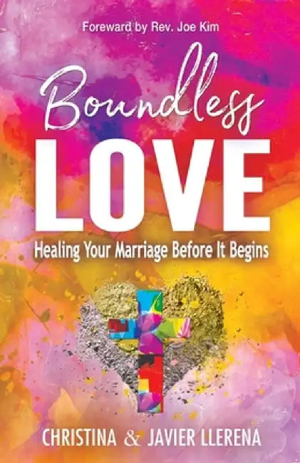 Boundless Love: Healing Your Marriage Before It Begins by Javier Llerena