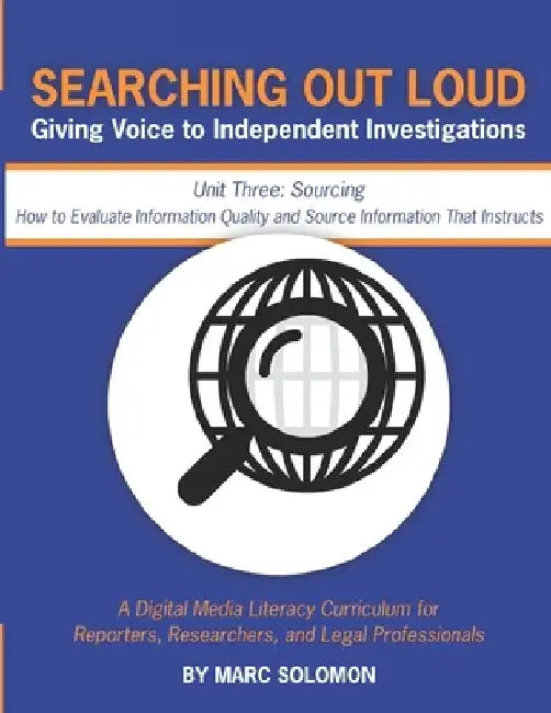 Searching Out Loud - Unit Three: Sourcing -- How to Evaluate Information Quality and Source Information That Instructs by Marc Solomon