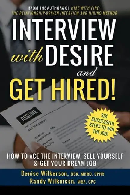 INTERVIEW with DESIRE and GET HIRED!: How to Ace the Interview, Sell Yourself & Get Your Dream Job by Randy Wilkerson