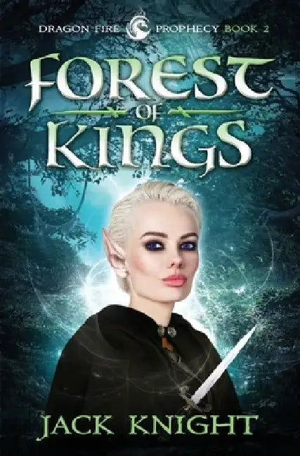 Forest of Kings (Dragon Fire Prophecy Book 2) by Jack Knight